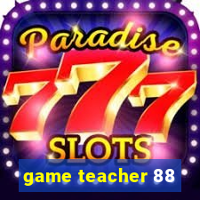 game teacher 88